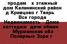 продам 2-х этажный дом,Калининский район,д.Кривцово(г.Тверь) - Все города Недвижимость » Дома, коттеджи, дачи обмен   . Мурманская обл.,Полярные Зори г.